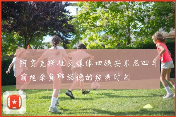 阿贾克斯社交媒体回顾安东尼四年前绝杀费耶诺德的经典时刻